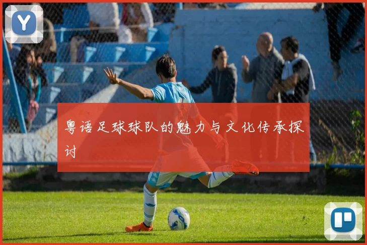 粤语足球球队的魅力与文化传承探讨