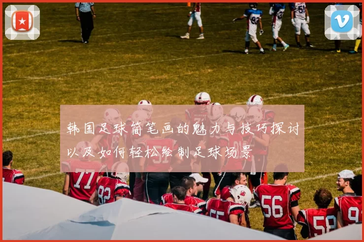 韩国足球简笔画的魅力与技巧探讨以及如何轻松绘制足球场景